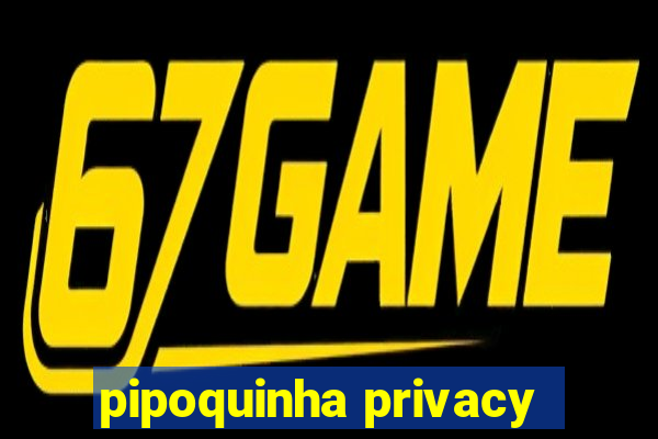 pipoquinha privacy